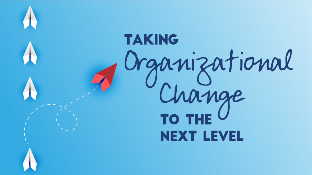 Taking Organizational Change to the Next Level